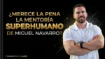 Mi análisis a fondo de la mentoría Superhumano de Miguel Navarro